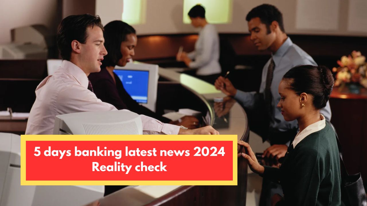 5 days banking latest news 2024 Reality check